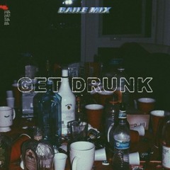 GET DRUNK - Baile Mix