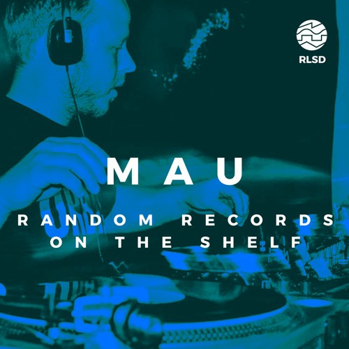 RLSD Podcast // 022 Mau - Random Records Of The Shelf