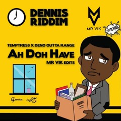 Ah Doh Have X Temptress & Deno Outta Range [Mr. Vik Edits] Dennis Riddim
