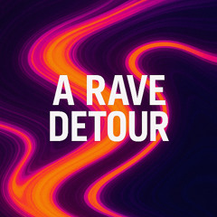 A RAVE DETOUR