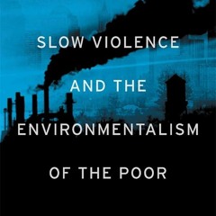 [READ DOWNLOAD]  Slow Violence and the Environmentalism of the Poor