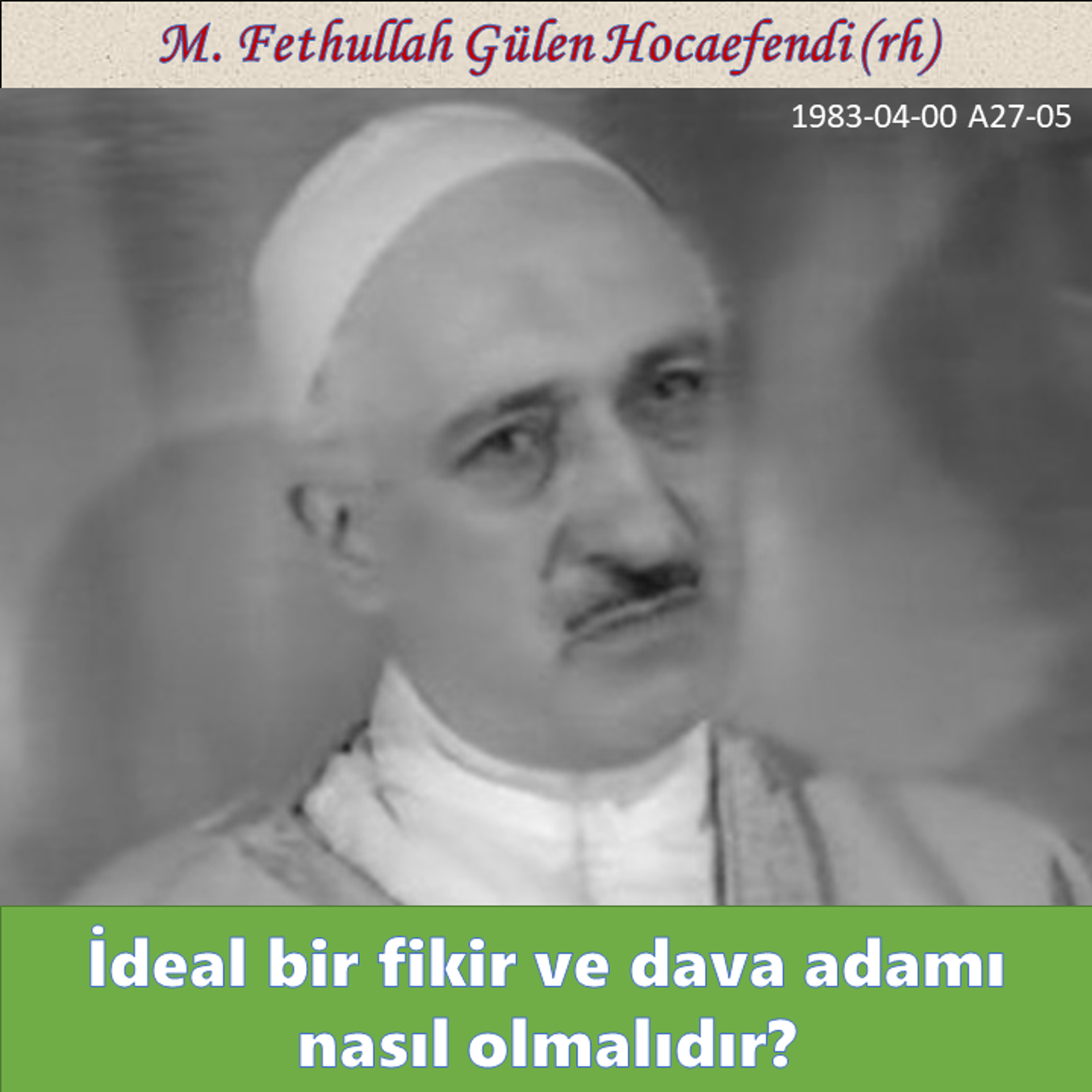 1983-04-00 A27-05 İdeal bir fikir ve dava adamı nasıl olmalıdır?