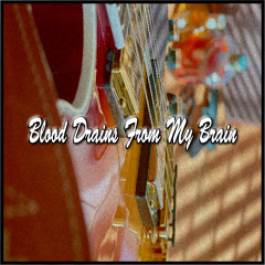 Blood Drains From My Brain
