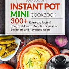[Access] [PDF EBOOK EPUB KINDLE] Instant Pot Mini Cookbook: 300+ Everyday Tasty & Hea