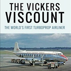 Get [EBOOK EPUB KINDLE PDF] The Vickers Viscount: The World's First Turboprop Airliner (World's Grea