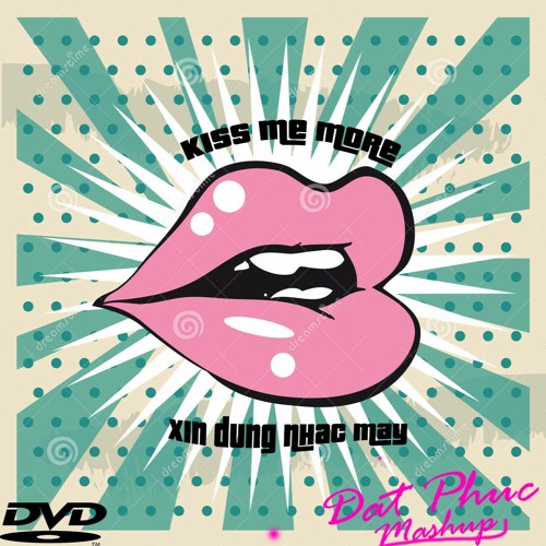 xin dung nhac may x kiss me more (dp mixmash)
