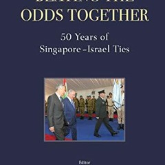 READ PDF 📨 Beating The Odds Together: 50 Years Of Singapore-israel Ties by  Mattia T