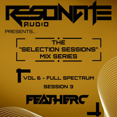 Resonate Audio Presents The Selection Sessions - VOL 6: Full Spectrum - FEATHERC