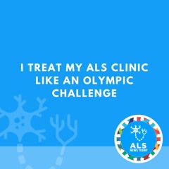 I Treat My ALS Clinic Like an Olympic Challenge