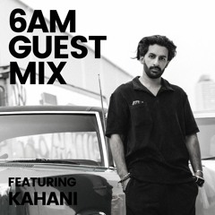 6AM Guest Mix: Kahani
