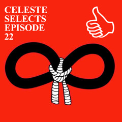 CELESTE SELECTS EPISODE 22