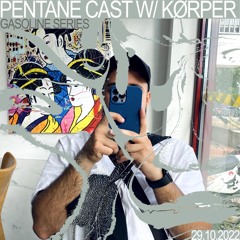 PENTANE CAST #11 W/ KØRPER 29/10/2022
