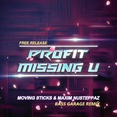 Profit - Missing U (Moving Sticks & Maxim NuSteppaz Bass Garage Remix)