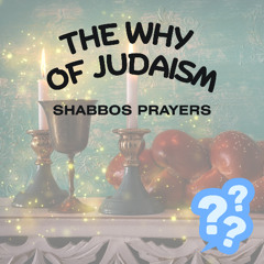 The Why of Judaism 4 -  Shabbos Prayers