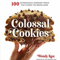 [READ] [EBOOK EPUB KINDLE PDF] Colossal Cookies: 100 Outrageously Oversized Treats That Change the B