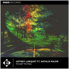 Joffrey Lorquet feat. Natalie Major  – To Get To You (OUT NOW)