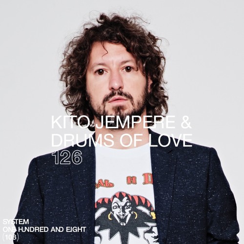 SYSTEM108 PODCAST 126: KITO JEMPERE & DRUMS OF LOVE