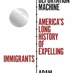 Access EBOOK 🖊️ The Deportation Machine: America's Long History of Expelling Immigra