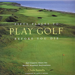 download EBOOK ☑️ Fifty Places to Play Golf Before You Die: Golf Experts Share the Wo
