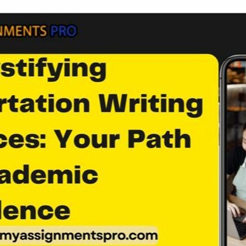 Demystifying Dissertation Writing Services  Your Path To Academic Excellence