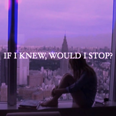 If I Knew, Would I stop?