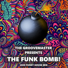 The Groovemaster Presents - THE FUNK BOMB! [2020 Funky House Mix]