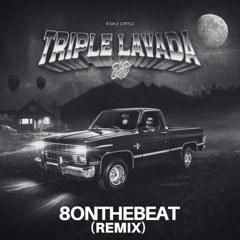 TRIPLE LAVADA - ESAU ORTIZ (8onthebeat REMIX)