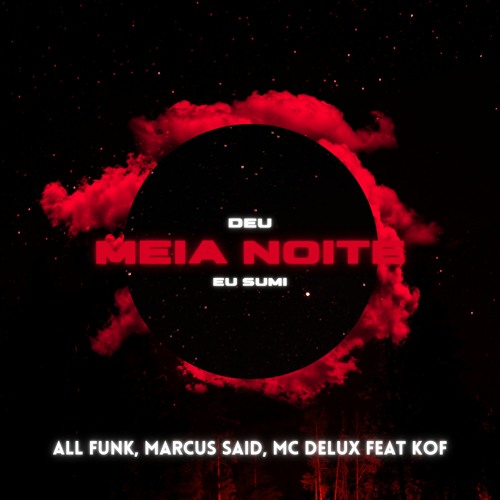 ALL FUNK, MARCUS SAID, MC DELUX - DEU MEIA NOITE EU SUMI (REMIX) FEAT KOF