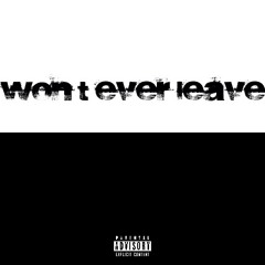 won’t ever leave