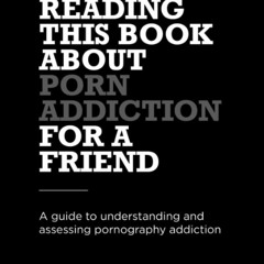 READ I'm Reading This Book About Porn Addiction For a Friend: A Guide to Understandin