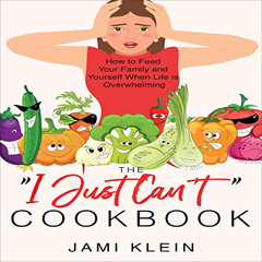 Access PDF 🖋️ The "I Just Can't" Cookbook: How to Feed Your Family and Yourself When