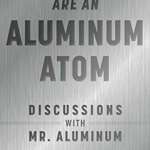 DOWNLOAD PDF 💞 Imagine You Are An Aluminum Atom: Discussions With Mr. Aluminum by  C