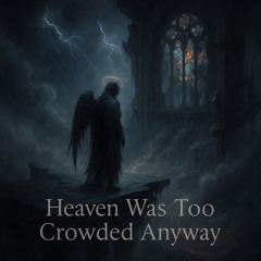 Heaven Was Too Crowded Anyway