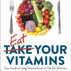 (⚡READ⚡) PDF✔ Eat Your Vitamins: Your Guide to Using Natural Foods to Get the Vi