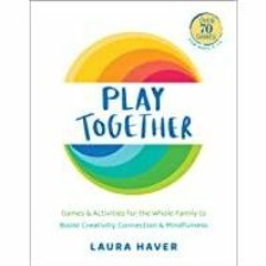 (Read PDF) Play Together: Games &amp Activities for the Whole Family to Boost Creativity, Connection
