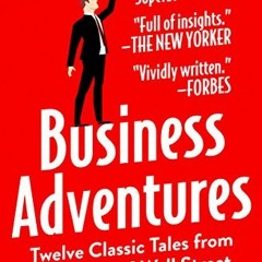 Access [EBOOK EPUB KINDLE PDF] Business Adventures: Twelve Classic Tales from the Wor