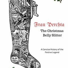 Access [KINDLE PDF EBOOK EPUB] Frau Perchta: The Christmas Belly-Slitter: A Concise History of the L