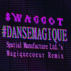 $WAGGOT - #DANSEMAGIQUE (Spatial Manufacture Ltd.'s Magiquecœur Remix)