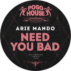 ARIE MANDO - Need You Bad [PHR490] Pogo House Rec