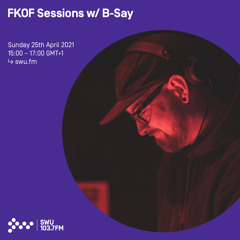 FKOF Sessions w/ B Say 25th APR 2021