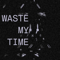 Waste My Time