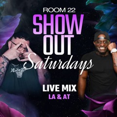 LA and AT- Room 22 Showout Saturdays