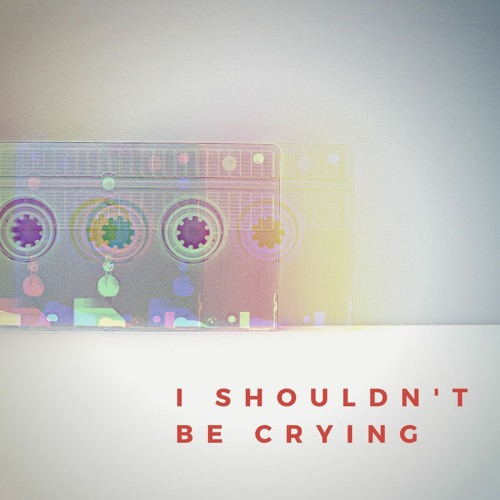 i shouldn't be crying