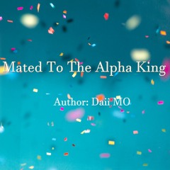 Mated To The Alpha King novel read online on MoboReader | Read Best Romance Books