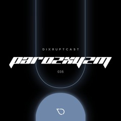 DIXRUPTCAST 035 | PAROXYZM