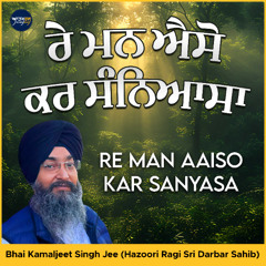 Re Man Aaiso Kar Sanyasa - Bhai Kamaljeet Singh Jee (Hazoori Ragi Sri Darbar Sahib)
