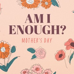 Am I Enough - Mother's Day | Kirsti | Sunday 5 May