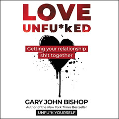 ACCESS EBOOK 📧 Love Unfu*ked: Getting Your Relationship Sh!t Together by  Gary John