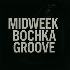 MIDWEEK BOCHKA GROOVE