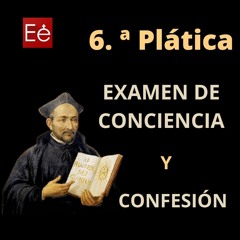 15 Examen de Conciencia y Confesión (6ª Plática)